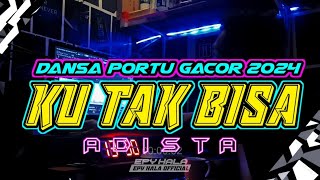 ADISTA || KU TAK BISA || Remix portu 2024