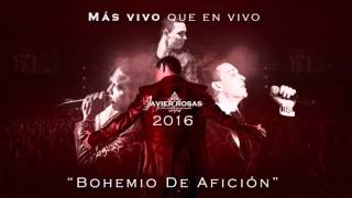 Video thumbnail of "JAVIER ROSAS - BOHEMIO DE AFICION (MÁS VIVO QUE EN VIVO 2016) DISCO OFICIAL"