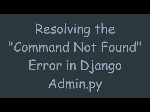 Resolving the "Command Not Found" Error in Django Admin.py