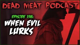 When Evil Lurks (Dead Meat Podcast Ep. 198)
