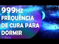 999hz frequncia para sono profundo e reparador cura espiritual emocional mental e fsica