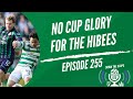 NO CUP GLORY FOR THE HIBEES | UNBEATEN RUN ENDS | EP255