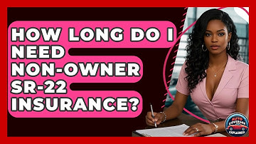 How Long Do I Need Non-Owner SR-22 Insurance? - Auto Coverage Explained