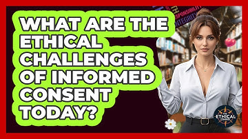 What Are The Ethical Challenges Of Informed Consent Today? - The Ethical Compass