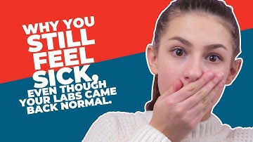 Why You Still Feel Sick, Even Though Your Labs Came Back Normal