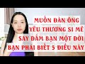 Muốn đàn ông yêu thương si mê say đắm bạn một đời   Bạn phải biết 5 điều này