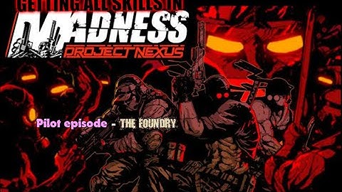 Madness Project Nexus 2 get all skills run #1. (Pilot Episode - The Foundry.)