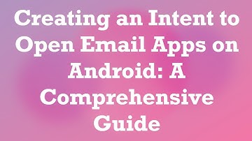 Creating an Intent to Open Email Apps on Android: A Comprehensive Guide