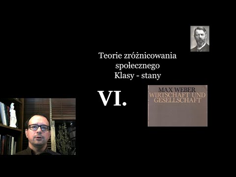 Socjologia klasyczna. 5. Weber cz.6. Klasy i stany. Teorie zróżnicowania społecznego