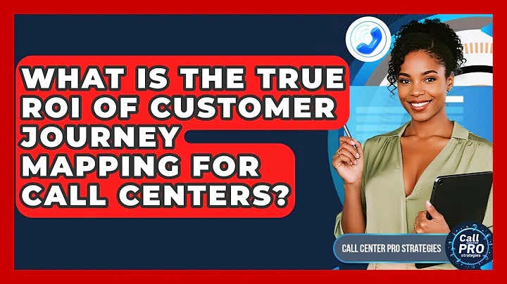 What Is The True ROI Of Customer Journey Mapping For Call Centers? - Call Center Pro Strategies