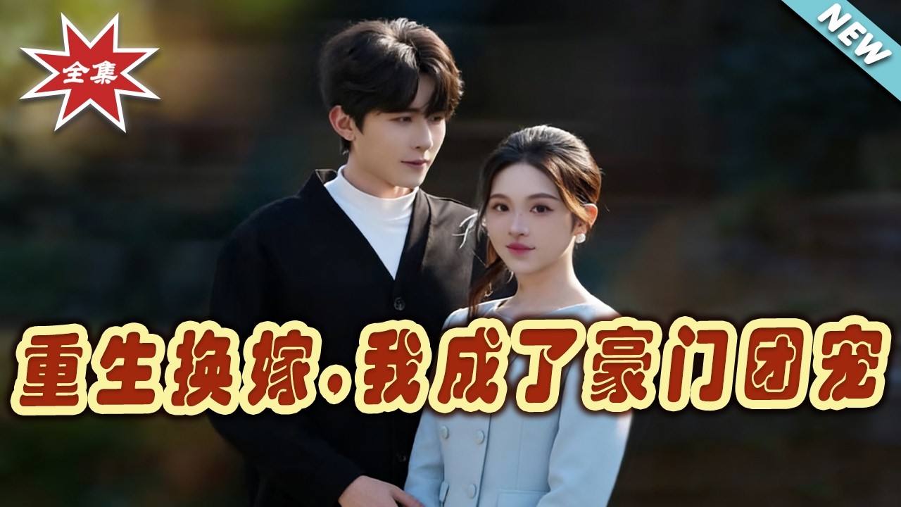 【大结局完整版】重生换嫁，我成了豪门团宠 第1-66集