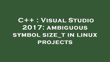C++ : Visual Studio 2017: ambiguous symbol size_t in linux projects
