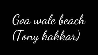 Goa wale beach (Tony kakkar) lyrics