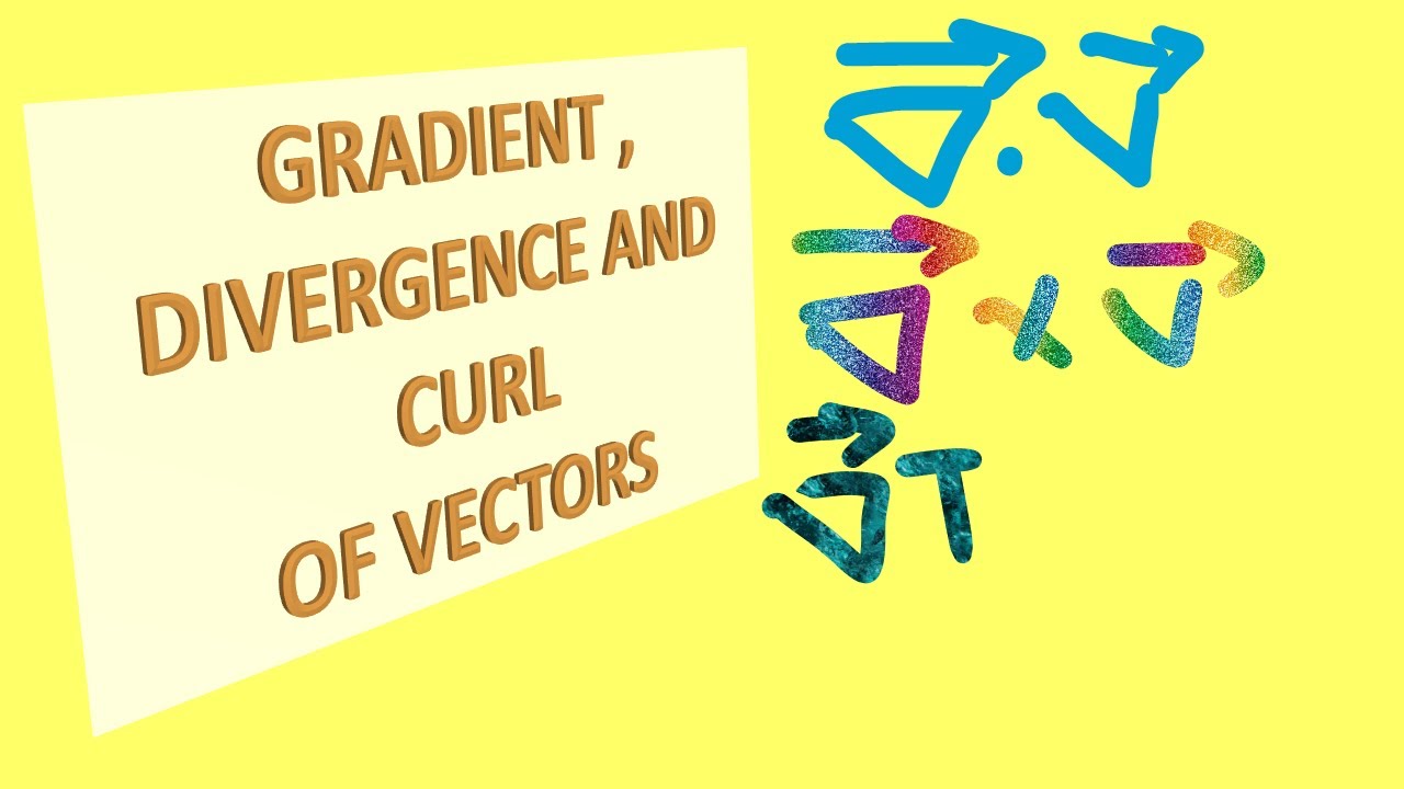 GRADIENT DIVERGENCE AND CURL OF VECTORS | VECTOR CALCULUS - YouTube