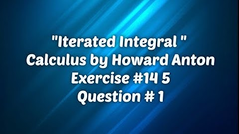 Iterated Integral Calculus by H Anton 10th Edition Exercise#14. 5 Question no 1