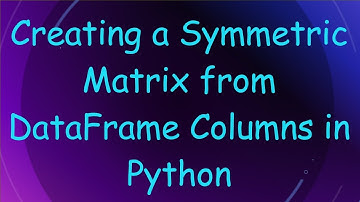 Creating a Symmetric Matrix from DataFrame Columns in Python