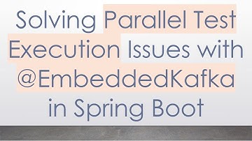 Solving Parallel Test Execution Issues with @ EmbeddedKafka in Spring Boot