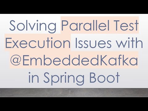 Solving Parallel Test Execution Issues with @ EmbeddedKafka in Spring Boot