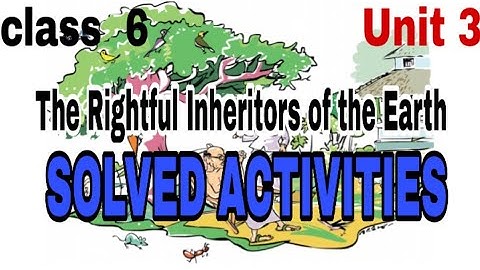 class 6/unit 3/The rightful inheritors of the earth/solved activities