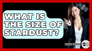 What Is The Size Of Stardust? - Physics Frontier