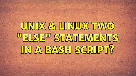 Unix & Linux: Two "else" statements in a bash script? (2 Solutions!!)