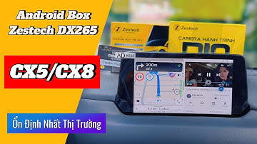 Android Box Mazda CX5 – Zestech DX265 Thương Hiệu Ổn Định Chất Lượng Nhất