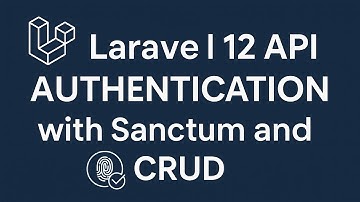 Build a Secure Laravel 12 API with Sanctum Authentication and CRUD