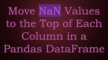 Move NaN Values to the Top of Each Column in a Pandas DataFrame