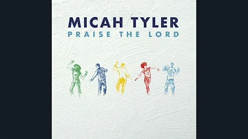 Micah Tyler - Praise The Lord (Audio)