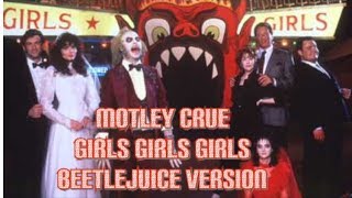 Motley Crue- girls, girls, girls with beetlejuice