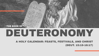 A Holy Calendar: Feasts, Festivals, and Christ (Deuteronomy 15:19-16:17) | Tim Stephens