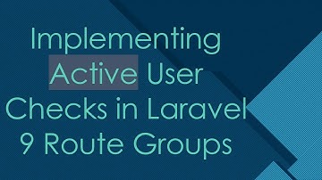 Implementing Active User Checks in Laravel 9 Route Groups