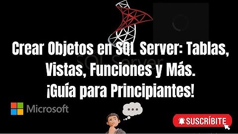 🔧 Cómo Crear Objetos en SQL Server: Tablas, Vistas, Funciones y Más - ¡Guía para Principiantes! 📊