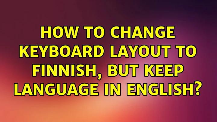 Ubuntu: How to change keyboard layout to Finnish, but keep language in English? (2 Solutions!!)