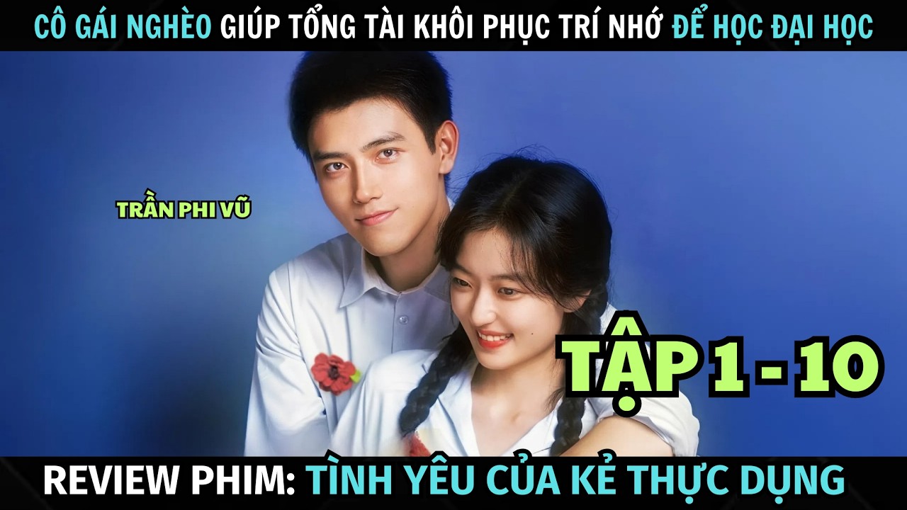 [ Review Phim ] Tình Yêu Của Kẻ Thực Dụng | Tập 1 - 10 | Cô Gái Nghèo Giúp Tổng Tài Nhớ Lại Ký Ức