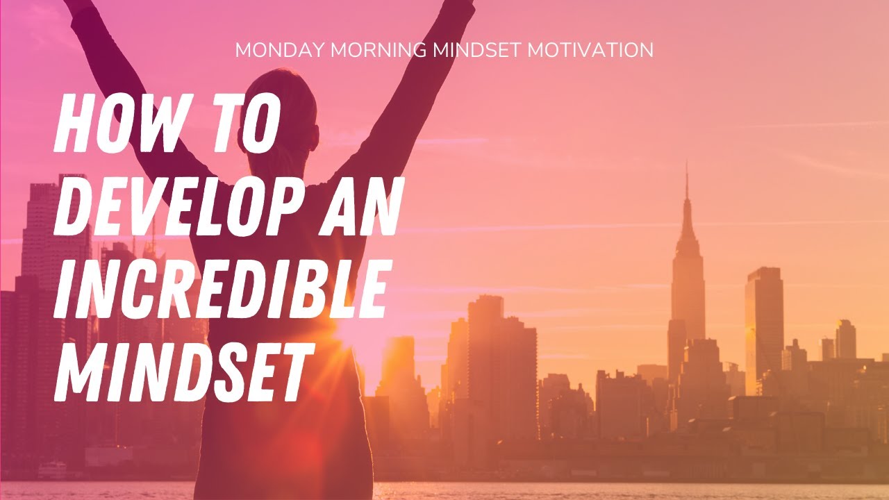 How to develop an incredible mindset | Monday Morning Mindset ...