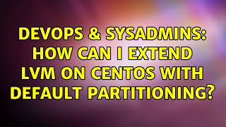 Famous DevOps & SysAdmins: How can I extend lvm on centos with default partitioning? Profile