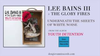 Lee Bains + The Glory Fires - "Underneath The Sheets Of White Noise"