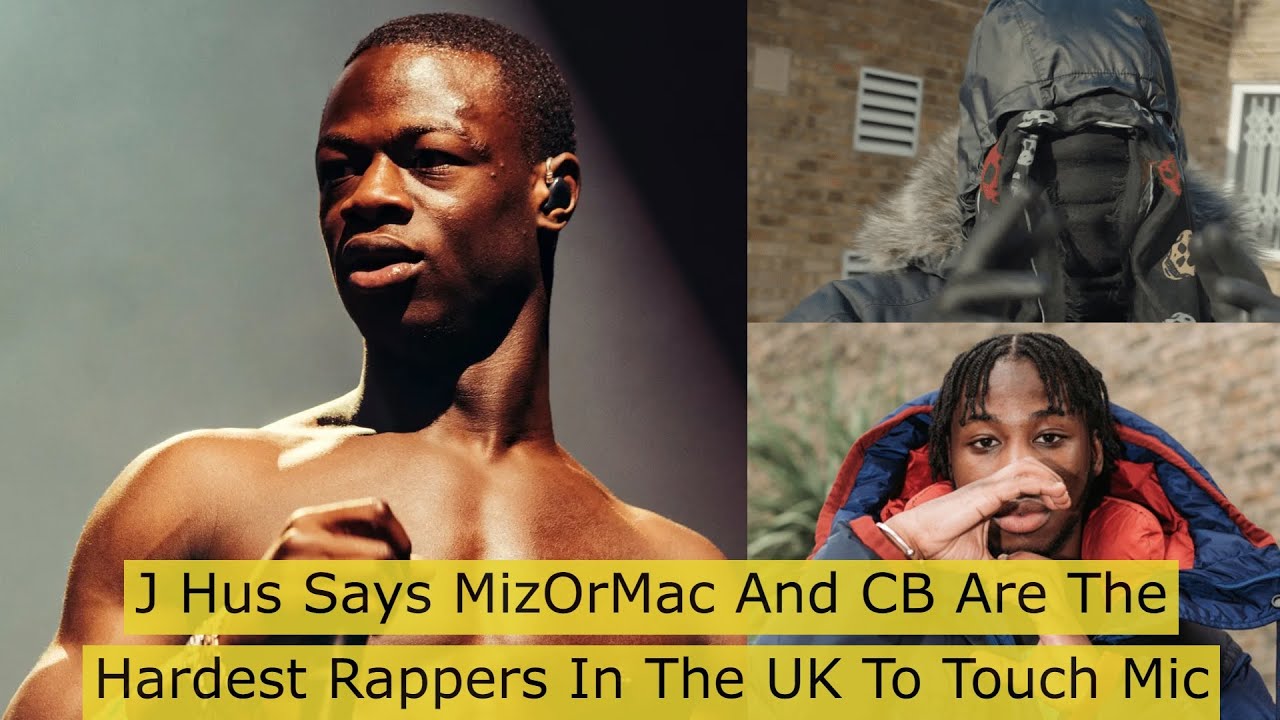 Uk Hardest Rapper J Hus Says MizOrMac And CB Are The Hardest Rappers In The UK#News - YouTube