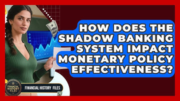 How Does The Shadow Banking System Impact Monetary Policy Effectiveness? - Financial History Files
