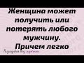 Женщина может получить или потерять любого мужчину. Причем легко