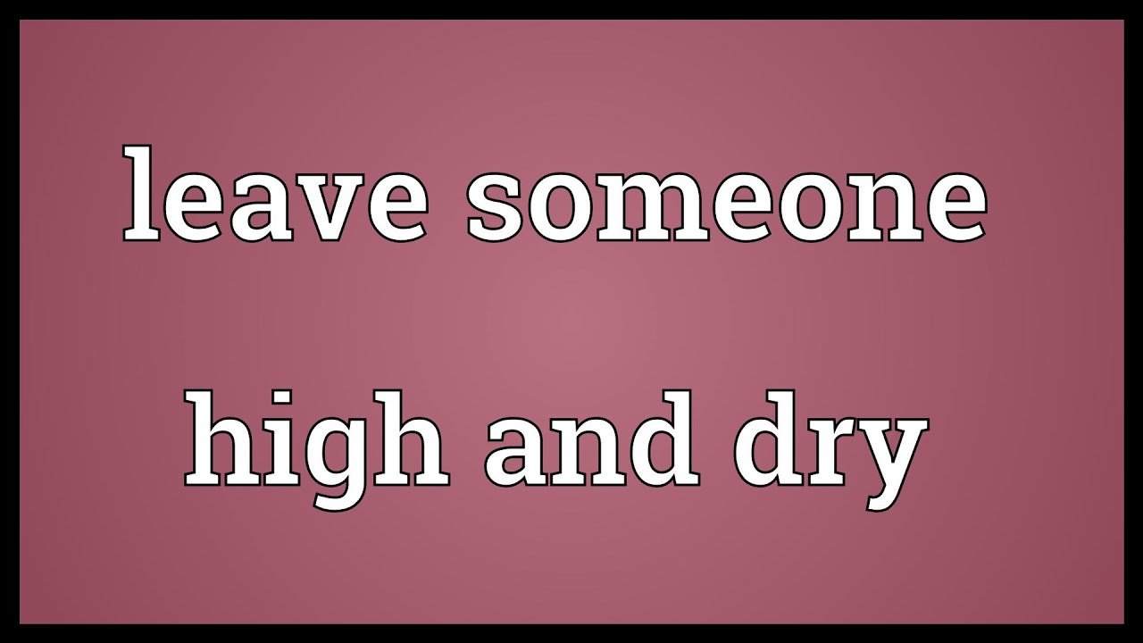 Someone is leaving. Desiccated meaning. Twins left High and Dry if you.