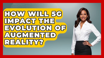 How Will 5G Impact the Evolution of Augmented Reality? - Talking Tech Trends