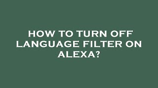 How to turn off language filter on alexa?