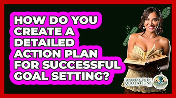 How Do You Create A Detailed Action Plan For Successful Goal Setting? - Anecdotes in Quotation