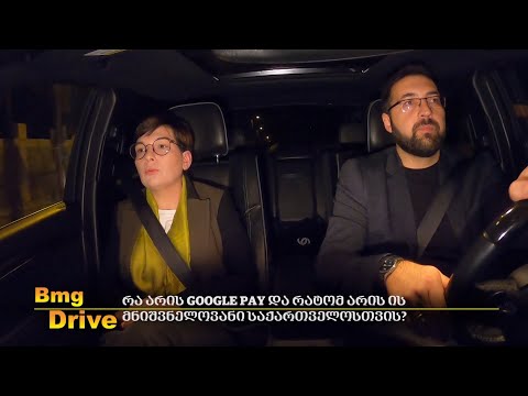 #BMGDRIVE: რა არის GOOGLE PAY და რატომ არის ის მნიშვნელოვანი საქართველოსთვის? - მაკო გოგია/19.11.202