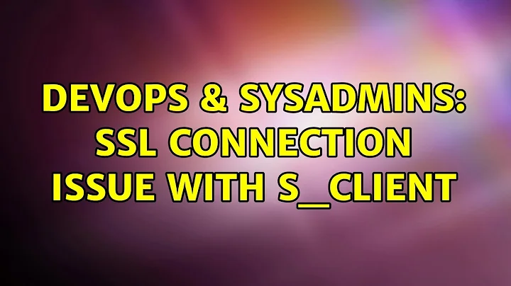 DevOps & SysAdmins: SSL connection issue with s_client