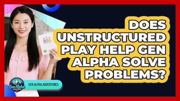 Does Unstructured Play Help Gen Alpha Solve Problems?