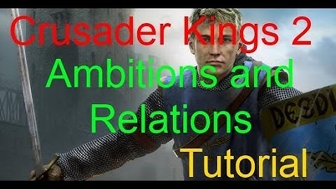 CKII Tutorial Part 7 - Ambitions and Relations