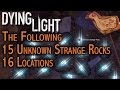 Dying light the following  15 unknown strange rock s or stones with 16 locations guide